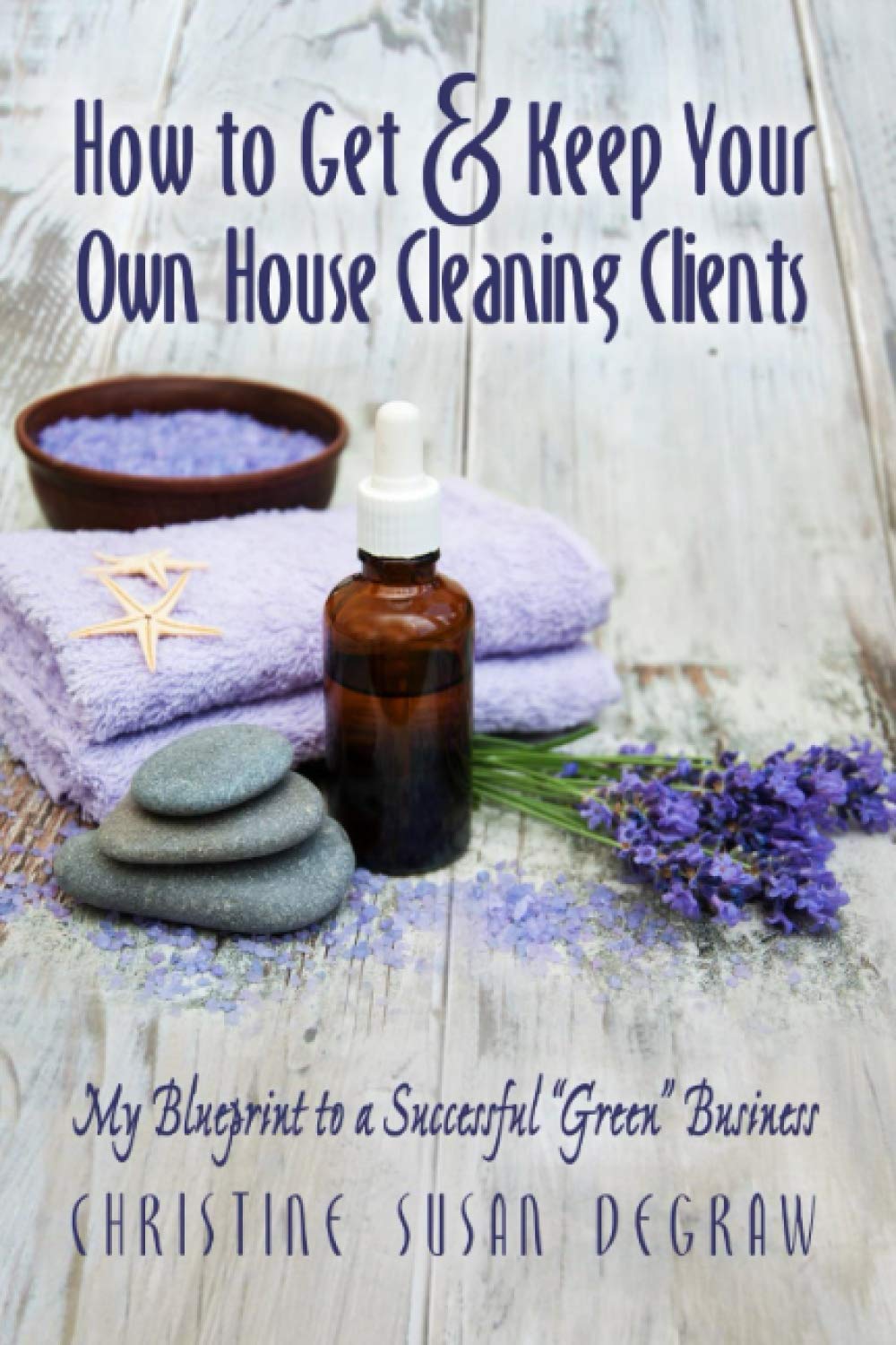 How to Get & Keep Your Own House Cleaning Clients: My Blueprint to a Successful "Green" Business