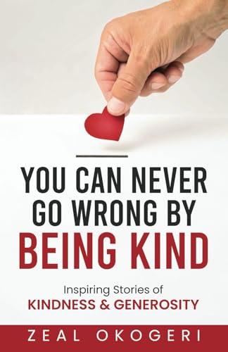You Can Never Go Wrong By Being Kind: Inspiring Stories of Kindness & Generosity - 1262