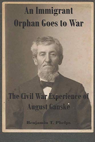 An Immigrant Orphan Goes to War: The Civil War Experience of August Ganske (Family History Mini-Bios) - 9349