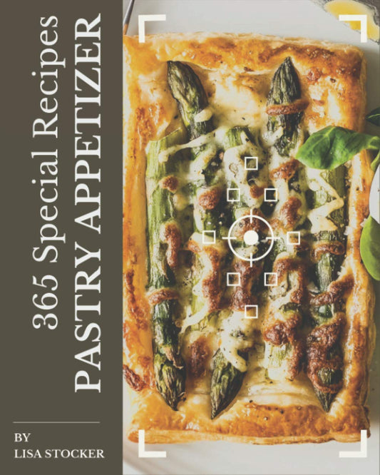 365 Special Pastry Appetizer Recipes: Enjoy Everyday With Pastry Appetizer Cookbook! - 7288