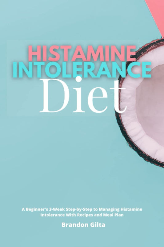 Histamine Intolerance Diet: A Beginner's 3-Week Step-by-Step to Managing Histamine Intolerance With Recipes and Meal Plan - 6689