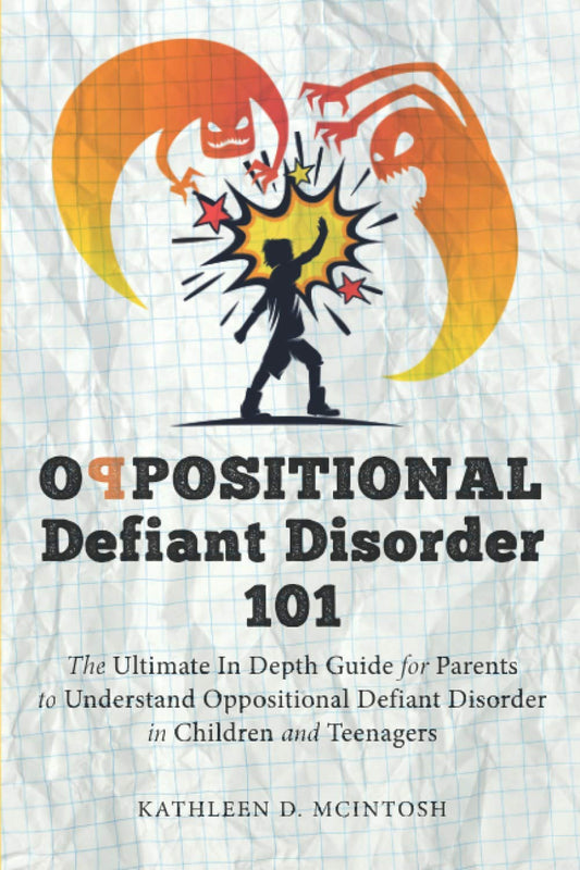 Oppositional Defiant Disorder 101: The Ultimate in Depth Guide For Parents to Understand Oppositional Defiant Disorder in Children and Teenagers