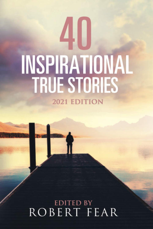 40 Inspirational True Stories: 2021 Edition (Memorable, Inspirational and Life Changing Stories) - 745
