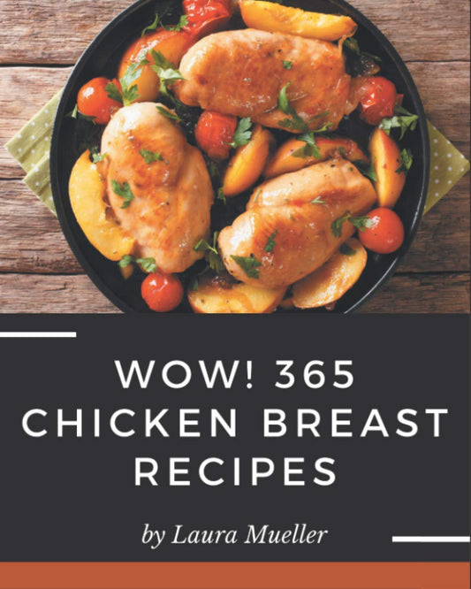 Wow! 365 Chicken Breast Recipes: Enjoy Everyday With Chicken Breast Cookbook! - 9367