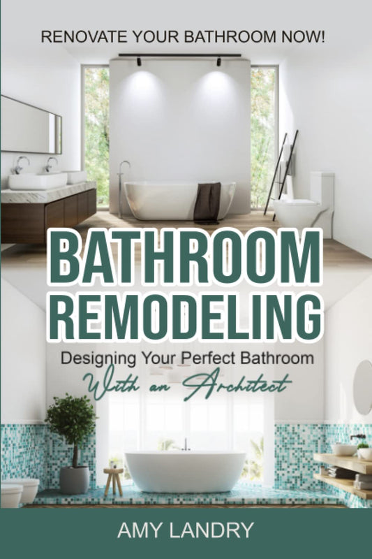 BATHROOM REMODELING: Designing Your Perfect Bathroom with an Architect: Renovate Your Bathroom Now!