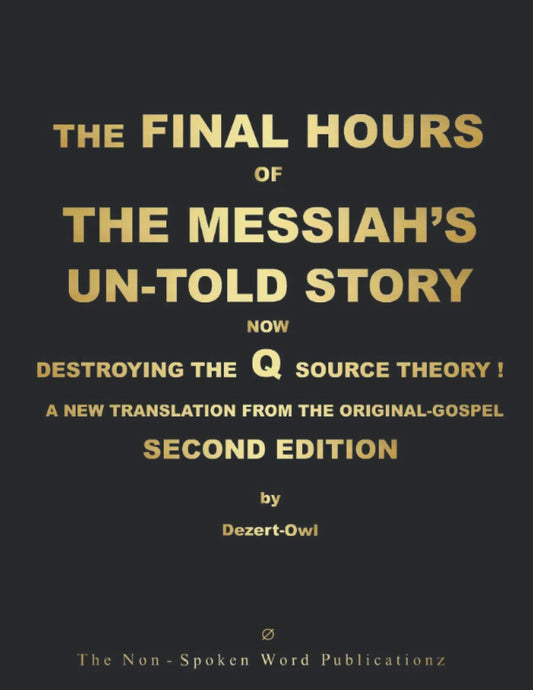 THE FINAL HOURS OF THE MESSIAH'S UN-TOLD STORY: NOW DESTROYING THE Q SOURCE THEORY !