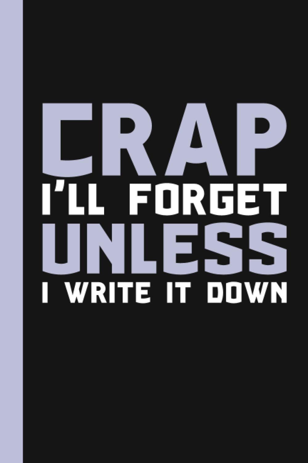 Crap I'll Forget Unless I Write It Down: A Funny Notebook Gift for Seniors |Gag gifts for women, men, friends ,Journal & Notebook| The best gift idea| senior gifts - 6262