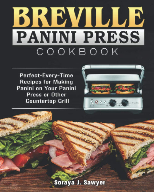 Breville Panini Press Cookbook: Perfect-Every-Time Recipes for Making Panini on Your Panini Press or Other Countertop Grill - 5883