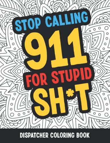 Dispatcher Coloring Book: Funny Relatable Quotes Stress Relieving Appreciation Gift Idea For 911 Operator Dispatchers And First Responders - 4652