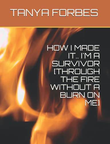HOW I MADE IT.. I'M A SURVIVOR [THROUGH THE FIRE WITHOUT A BURN ON ME]
