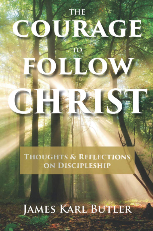 The Courage to Follow Christ: Thoughts and Reflections on Discipleship