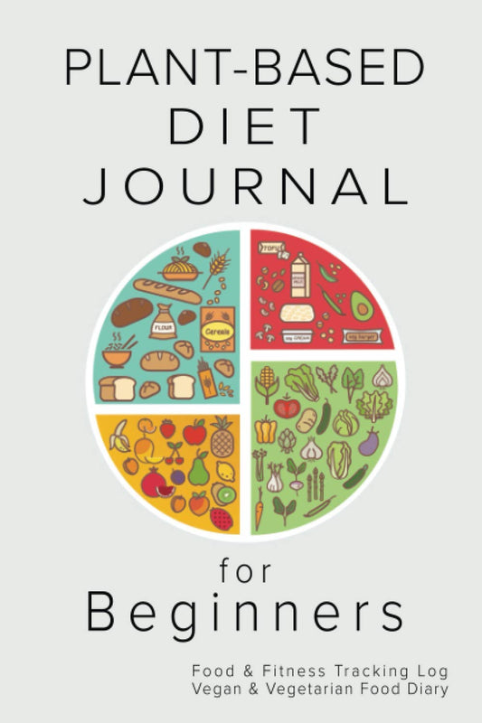 Plant-Based Diet Journal for Beginners: Food & Fitness Tracking Log, Vegan & Vegetarian Whole Food Diary - 9548