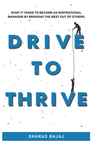 Drive To Thrive: What It Takes To Become An Inspirational Manager By Bringing The Best Out Of Others