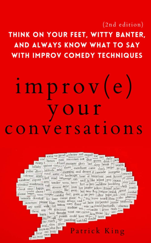 Improve Your Conversations: Think on Your Feet, Witty Banter, and Always Know What to Say with Improv Comedy Techniques (2nd Edition) (How to be More Likable and Charismatic) - 5247