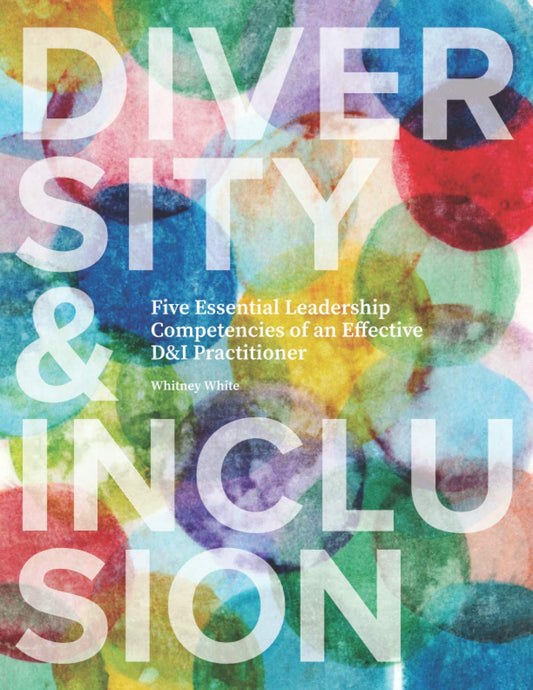 Diversity & Inclusion: Five Essential Leadership Competencies of an Effective D&I Practitioner