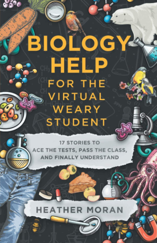 Biology Help For The Virtual Weary Student: 17 Stories To Ace the Tests, Pass the Class, and Finally Understand - 7085
