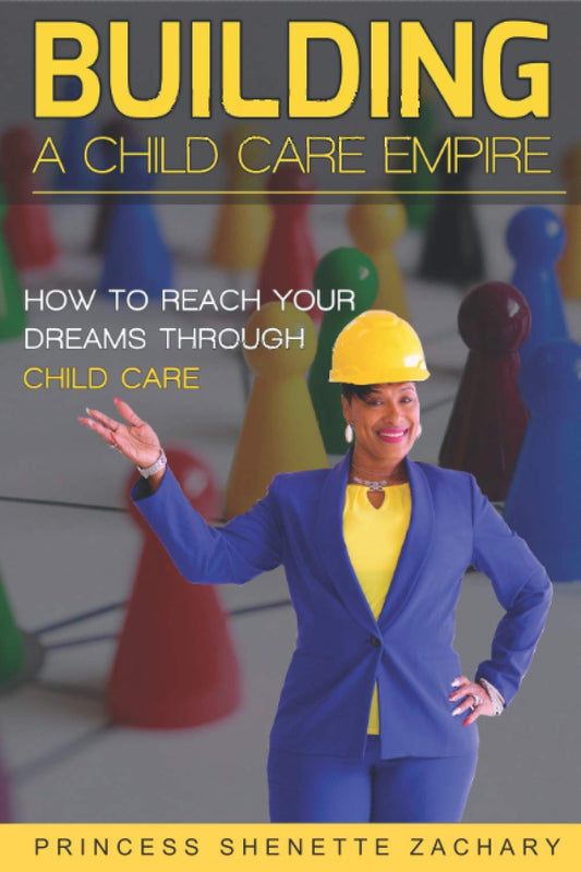 Building a Child Care Empire: How to Reach Your Dreams Through Child Care - 1539