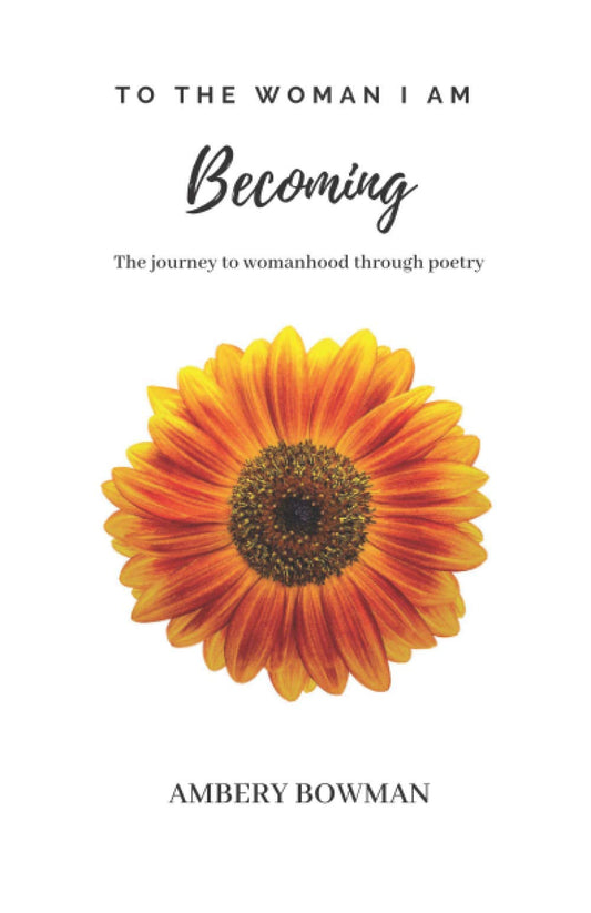 To the Woman I am Becoming: The journey to womanhood through poetry