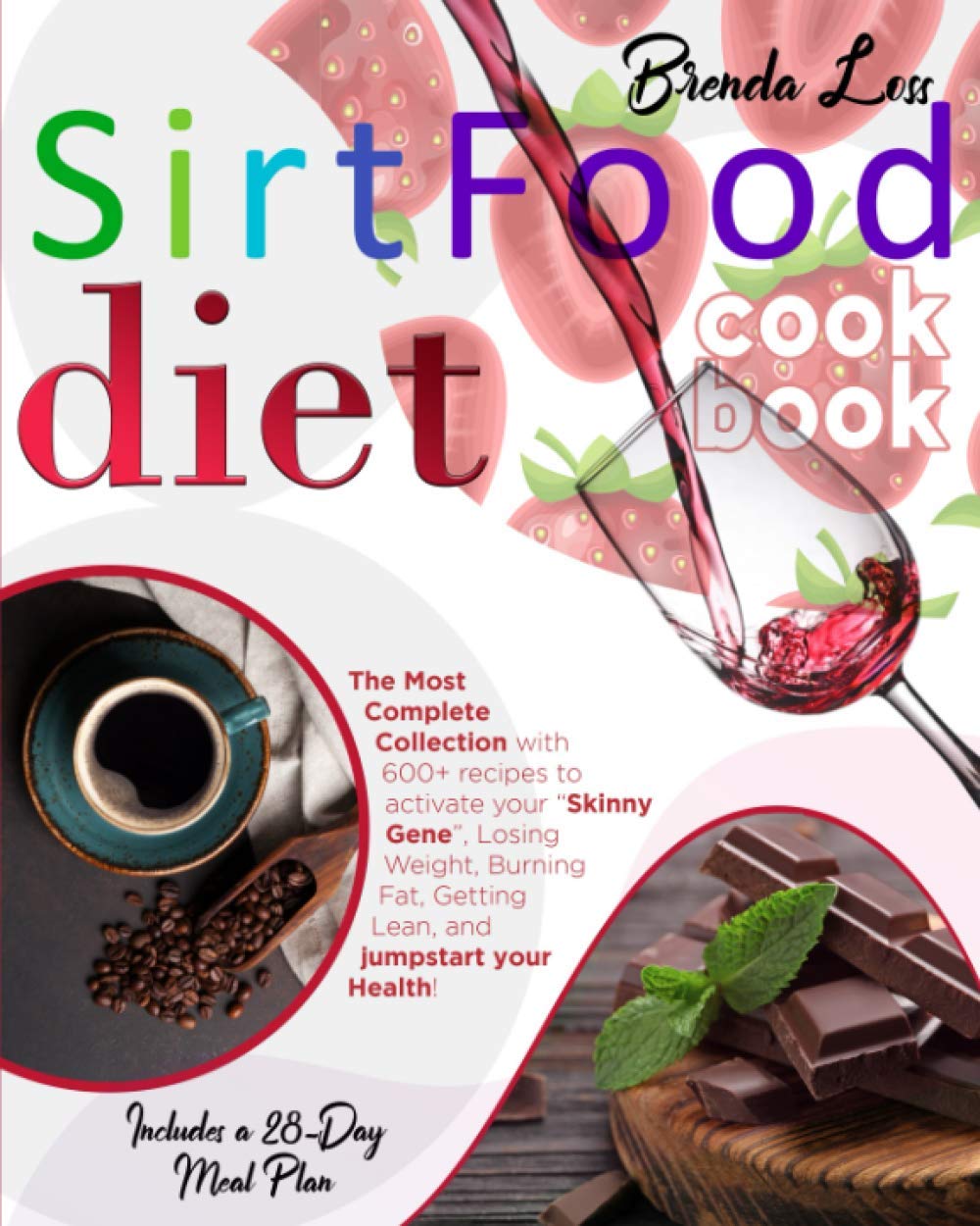 Sirtfood Diet Cookbook: The Most Complete Collection with 600+ recipes to activate your “Skinny Gene” , Losing Weight, Burning Fat, Getting Lean, and jumpstart your Health! Includes a 28-Day Meal Plan