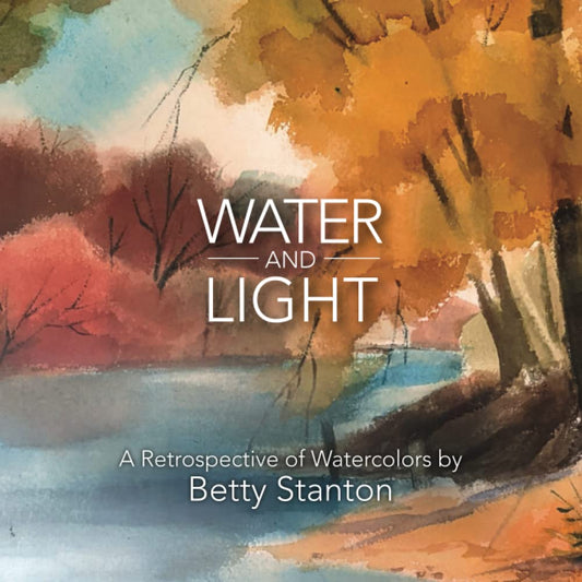 Water and Light: A Retrospective of Watercolors by Betty Stanton