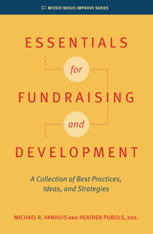 Essentials for Fundraising and Development: A Collection of Best Practices, Ideas, and Strategies (Missio Nexus Improve Series) - 2472