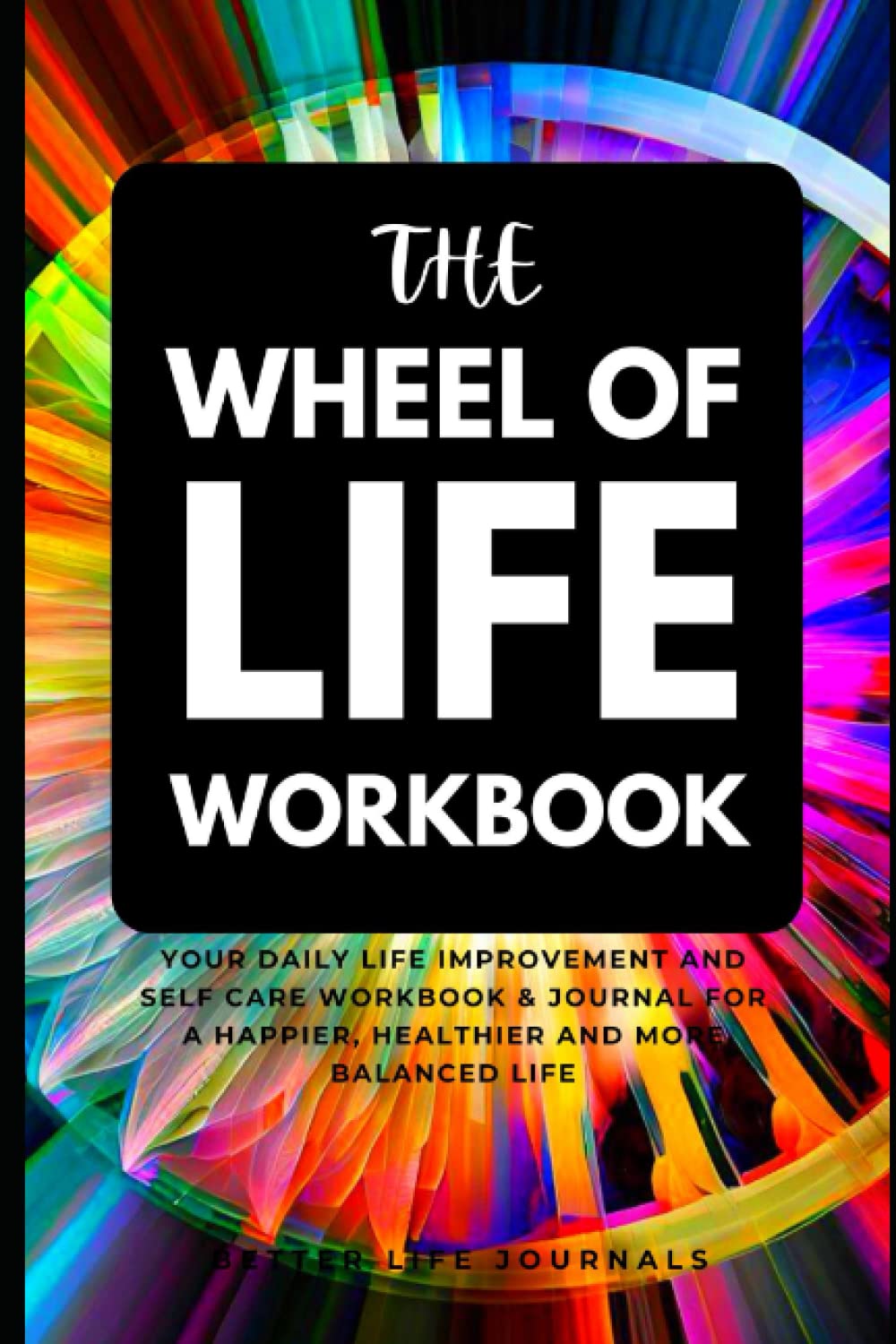 The Wheel of Life Workbook: Your Daily Life Improvement and Self Care Workbook & Journal for a Happier, Healthier and more Balanced Life - 7829