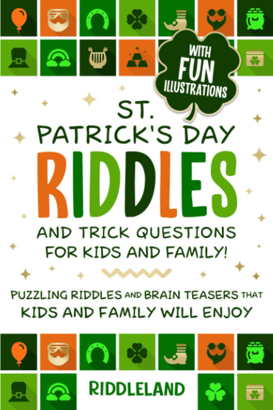 St Patrick's Day Riddles and Trick Questions for Kids and Family: Puzzling Riddles and Brain Teasers that Kids and Family Will Enjoy Ages 7-9 9-12 (St Patrick Books For Kids) - 8504