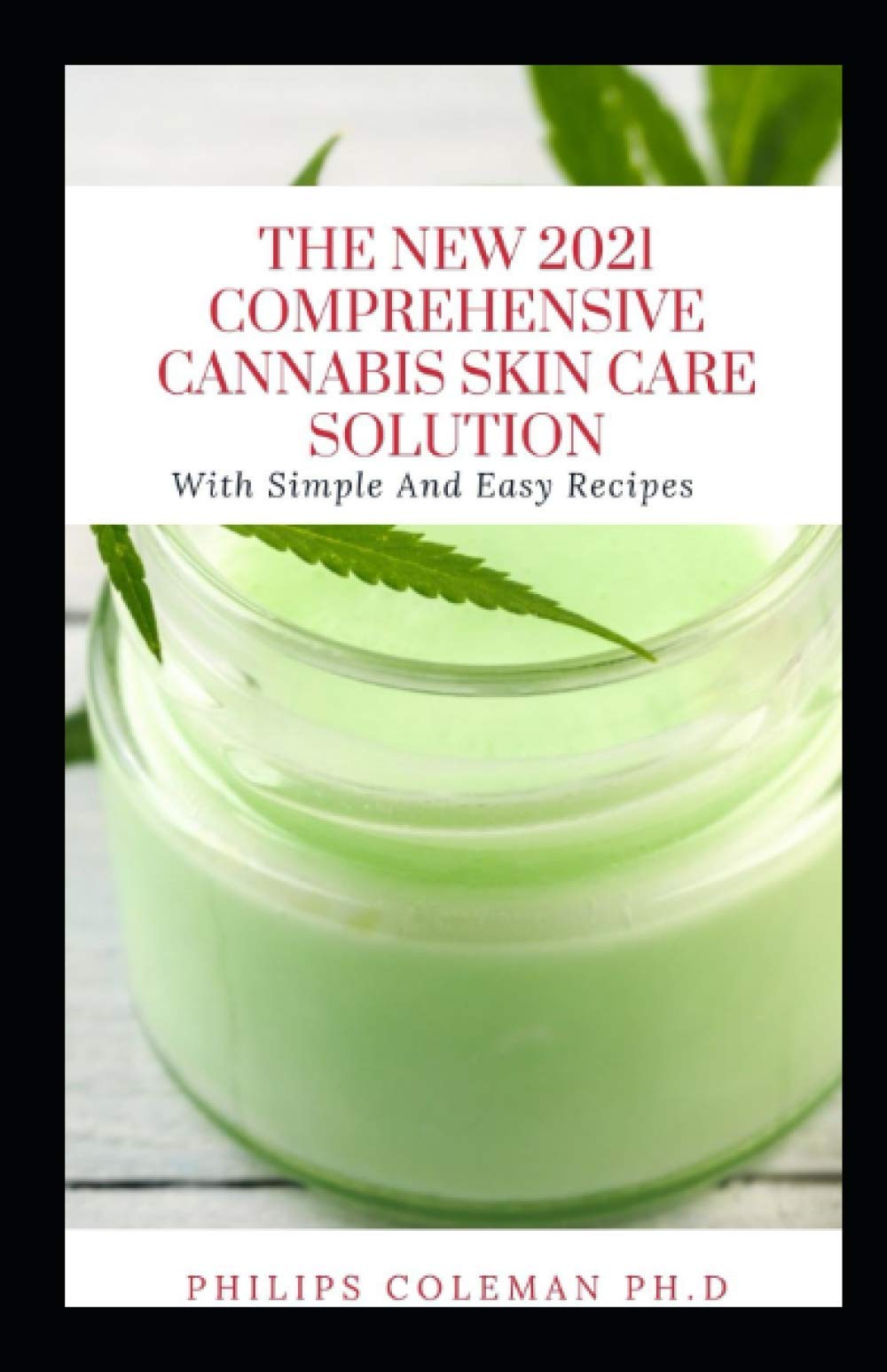 THE NEW 2021 COMPREHENSIVE CANNABIS SKIN CARE SOLUTION: With Simple And Easy Recipes - 8931