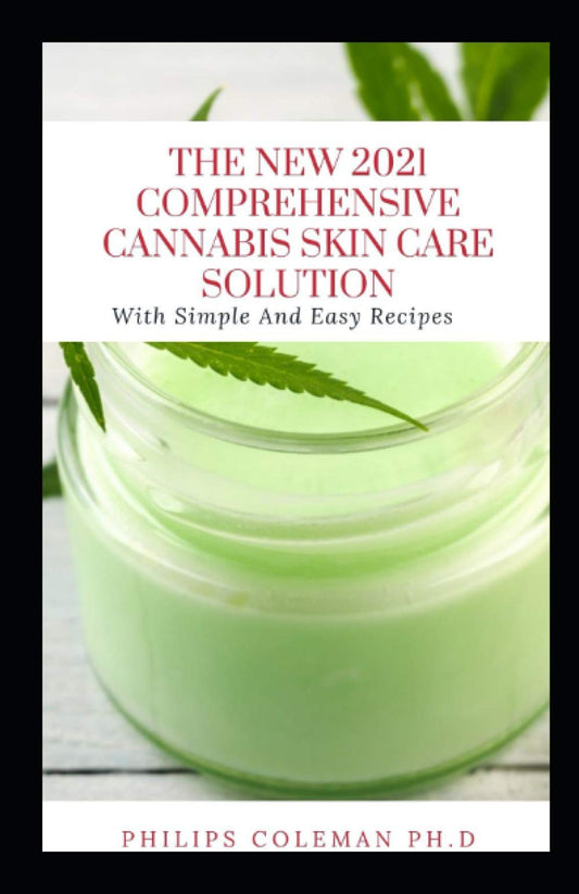THE NEW 2021 COMPREHENSIVE CANNABIS SKIN CARE SOLUTION: With Simple And Easy Recipes - 8931