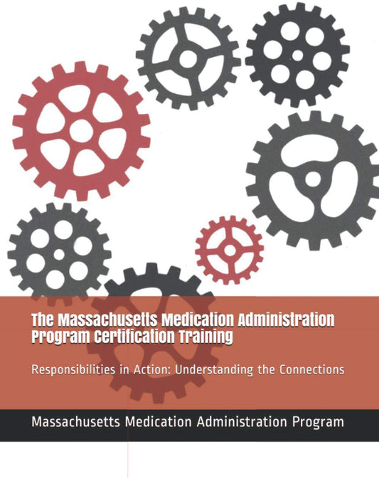 The Massachusetts Medication Administration Program Certification Training: Responsibilities in Action: Understanding the Connections - 9560