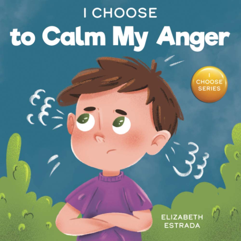 I Choose to Calm My Anger: A Colorful, Picture Book About Anger Management And Managing Difficult Feelings and Emotions (Teacher and Therapist Toolbox: I Choose) - 6418