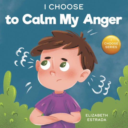 I Choose to Calm My Anger: A Colorful, Picture Book About Anger Management And Managing Difficult Feelings and Emotions (Teacher and Therapist Toolbox: I Choose) - 6418