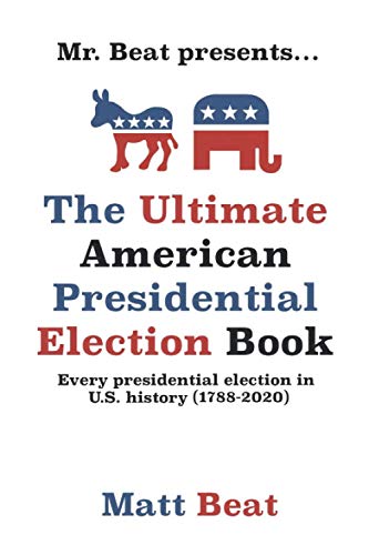 Mr. Beat presents...The Ultimate American Presidential Election Book: Every Presidential Election in American History (1788-2020) - 4435