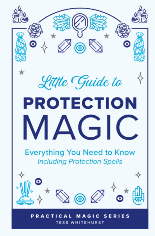 Little Guide to Protection Magic: Everything You Need to Know, Including Protection Spells (Tess Whitehurst's Practical Magic)