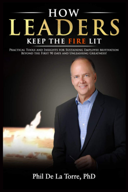 HOW LEADERS KEEP THE FIRE LIT: PRACTICAL TOOLS AND INSIGHTS FOR SUSTAINING EMPLOYEE MOTIVATION BEYOND THE FIRST 90 DAYS AND UNLEASHING GREATNESS - 9412