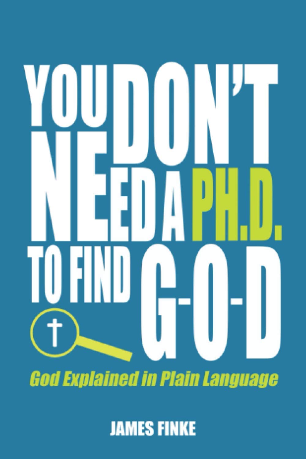 You Don't Need a Ph.D. to Find G-O-D: God Explained in Plain Language (Christianity Uncomplicated) - 60