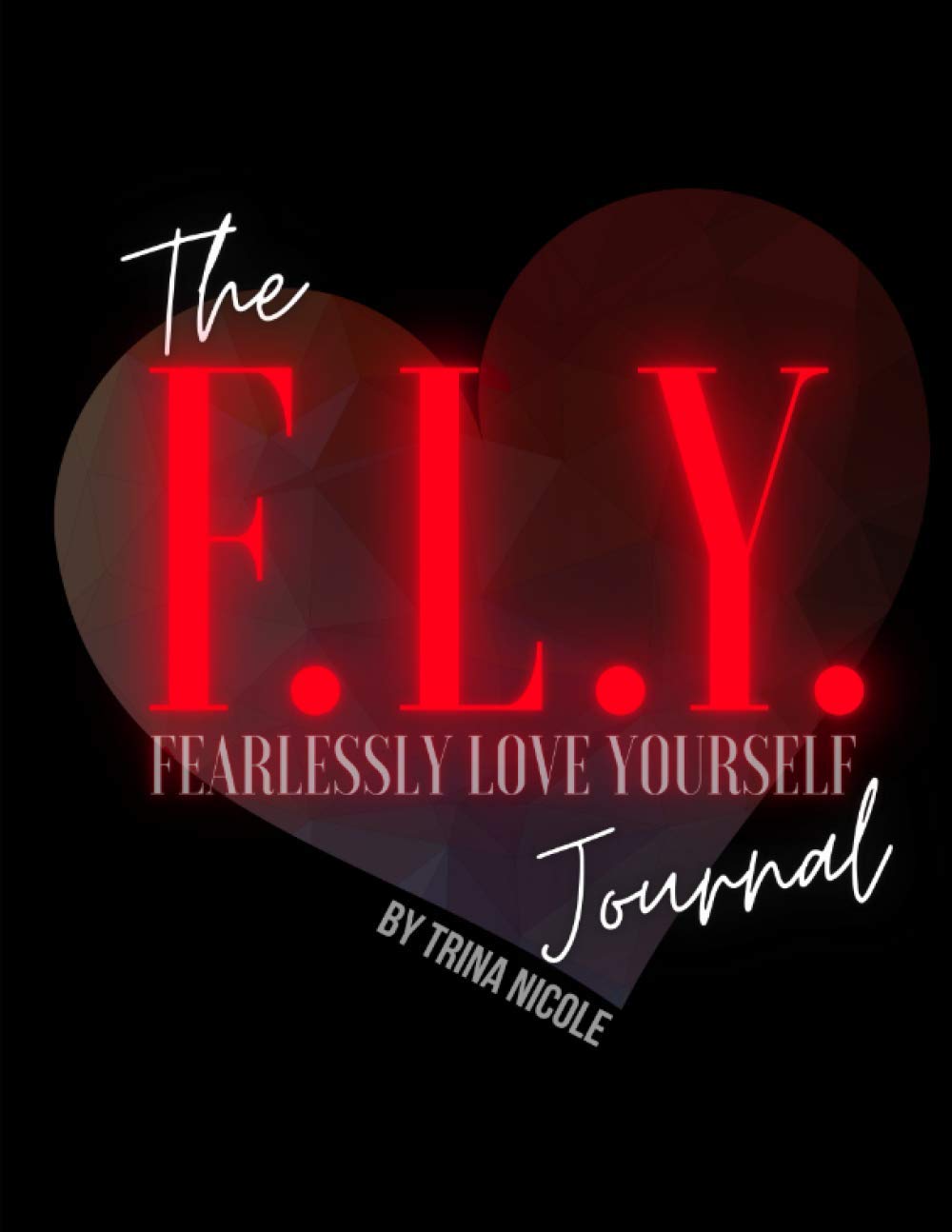 The F.L.Y. (Fearlessly Love Yourself) Journal: Fearlessly Love Yourself into the Life You Deserve