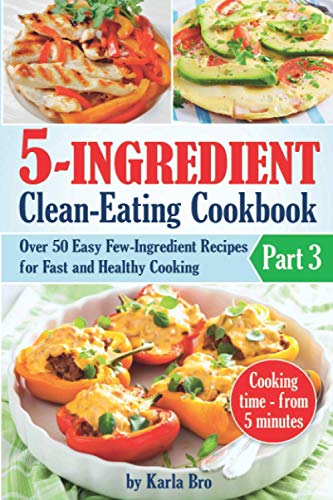 5-Ingredient Clean-Eating Cookbook: Over 50 Easy Few-Ingredients Recipes for Fast and Healthy Cooking. Part 3. Cooking time – from 5 minutes (21-Day Clean-Eating Meal Plan) - 1422
