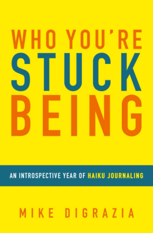 WHO YOU'RE STUCK BEING: An Introspective Year of Haiku Journaling - 3467
