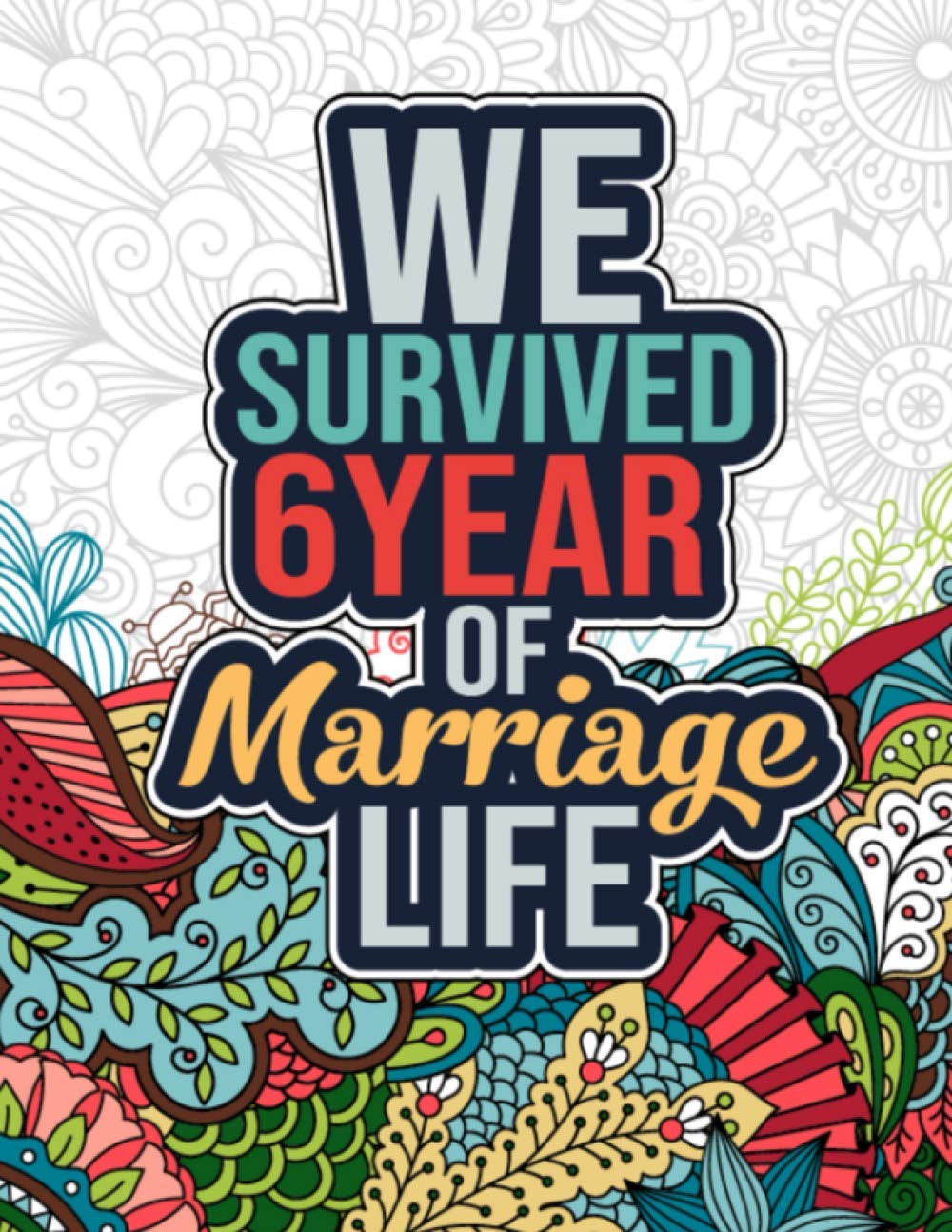 We Survived 6 Year of Marriage Life: Positive Affirmations 6 Years Marriage Life Coloring Book - Sixth Wedding Anniversary Gifts for Him and Her, Funny 6 Years Anniversary Gift for Couple - 7359