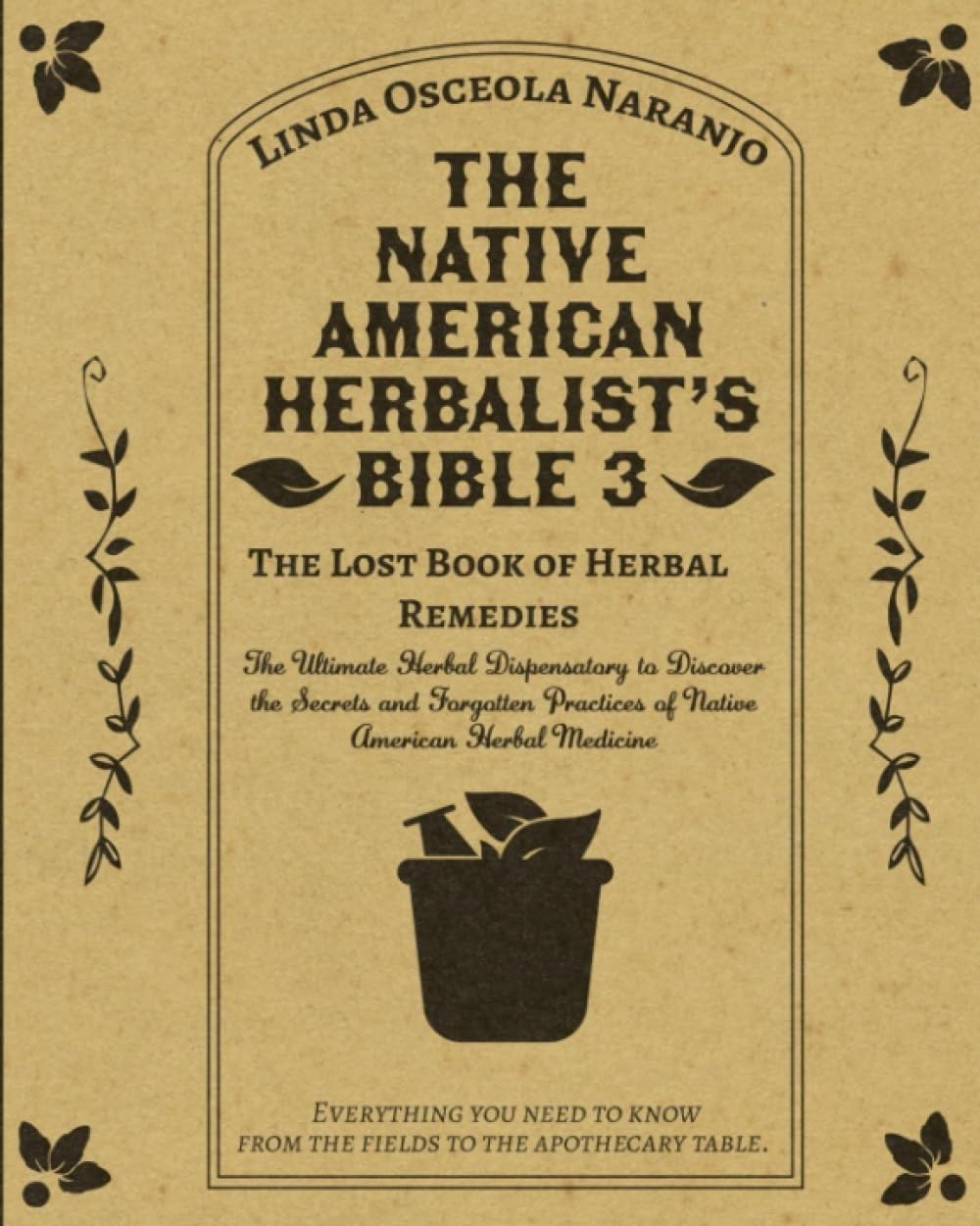 The Native American Herbalist’s Bible 3 • The Lost Book of Herbal Remedies: The Ultimate Herbal Dispensatory to Discover the Secrets and Forgotten Practices of Native American Herbal Medicine - 7345