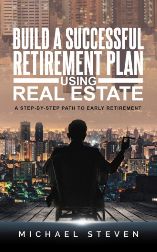 Build A Successful Retirement Plan Using Real Estate: A Step-By-Step Path To Early Retirement - 6362