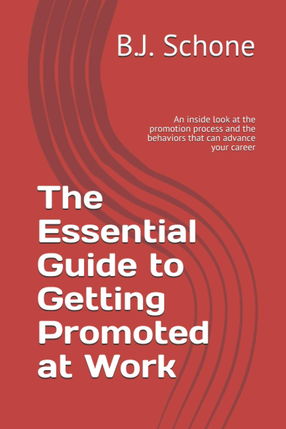 The Essential Guide to Getting Promoted at Work: An inside look at the promotion process and the behaviors that can advance your career