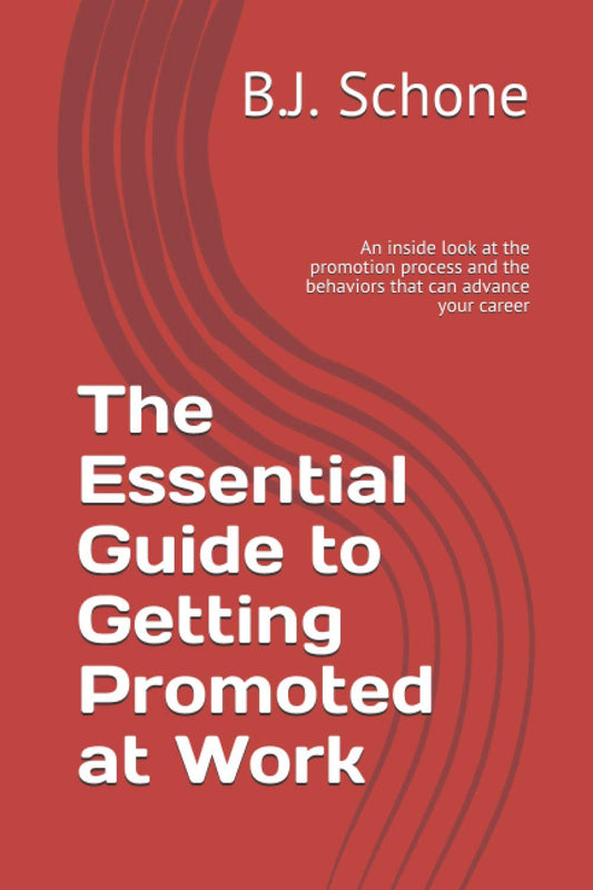 The Essential Guide to Getting Promoted at Work: An inside look at the promotion process and the behaviors that can advance your career