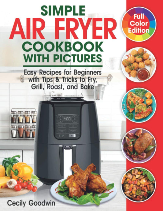 Simple Air Fryer Cookbook with Pictures: Easy Recipes for Beginners with Tips & Tricks to Fry, Grill, Roast, and Bake | Your Everyday Air Fryer Book - 3906