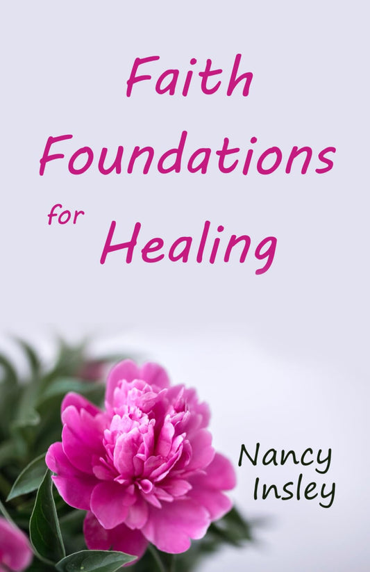 Faith Foundations for Healing: Four Vital Foundation Stones for Life