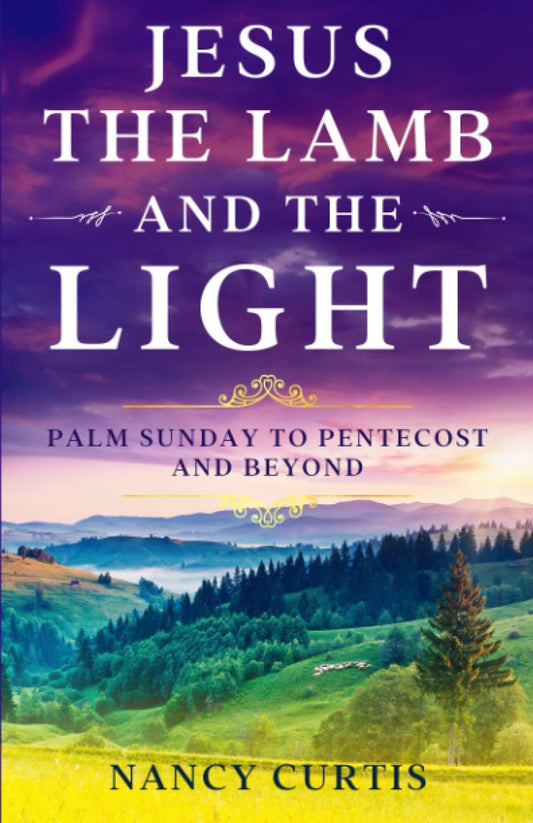 Jesus: The Lamb and the Light: Palm Sunday to Pentecost and Beyond