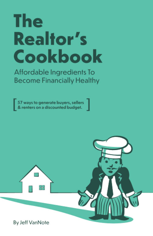 The Realtor's Cookbook: 57 ways to generate buyers, sellers, and renters on a discounted budget