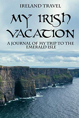 Ireland Travel – My Irish Vacation: A Journal of My Trip to The Emerald Isle - 7903