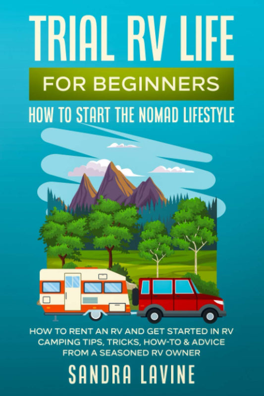 Trial RV Life for Beginners: How to Start the Nomad Lifestyle How to Rent an RV and Get Started in RV Camping - Tips, Tricks, How-to & Advice from a Seasoned RV Owner - 6198